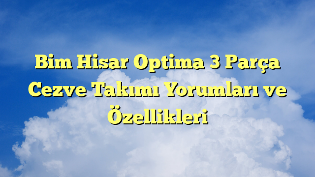 Bim Hisar Optima 3 Parça Cezve Takımı Yorumları ve Özellikleri