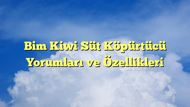 Bim Kiwi Süt Köpürtücü Yorumları ve Özellikleri