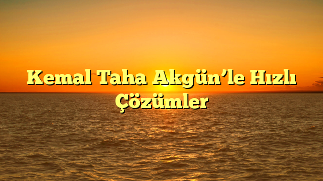 Kemal Taha Akgün’le Hızlı Çözümler