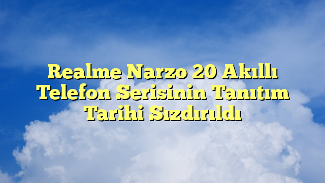 Realme Narzo 20 Akıllı Telefon Serisinin Tanıtım Tarihi Sızdırıldı