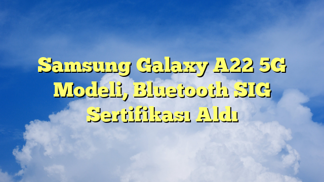 Samsung Galaxy A22 5G Modeli, Bluetooth SIG Sertifikası Aldı