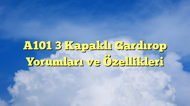 A101 3 Kapaklı Gardırop Yorumları ve Özellikleri