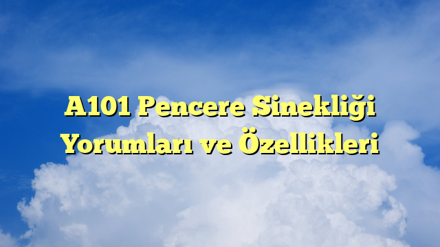 A101 Pencere Sinekliği Yorumları ve Özellikleri