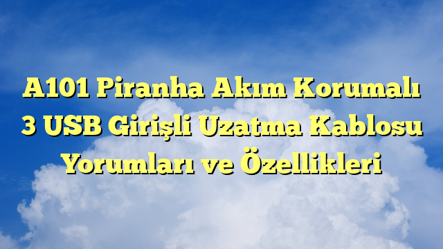 A101 Piranha Akım Korumalı 3 USB Girişli Uzatma Kablosu Yorumları ve Özellikleri