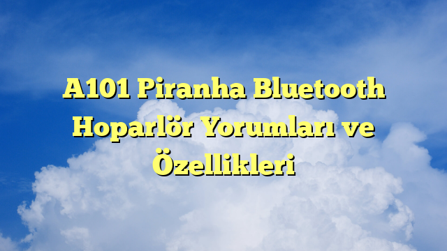 A101 Piranha Bluetooth Hoparlör Yorumları ve Özellikleri