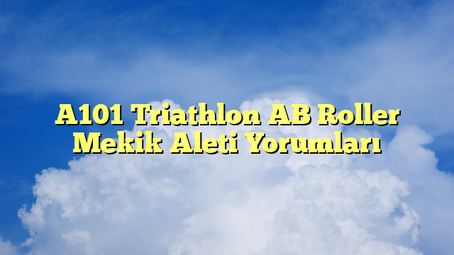 A101 Triathlon AB Roller Mekik Aleti Yorumları