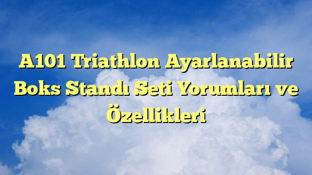 A101 Triathlon Ayarlanabilir Boks Standı Seti Yorumları ve Özellikleri
