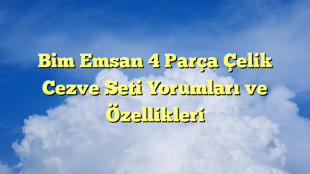 Bim Emsan 4 Parça Çelik Cezve Seti Yorumları ve Özellikleri