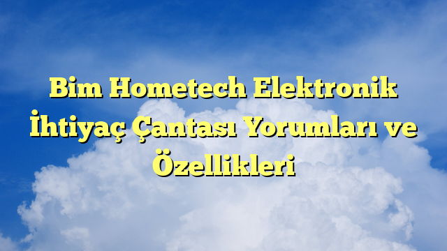 Bim Hometech Elektronik İhtiyaç Çantası Yorumları ve Özellikleri