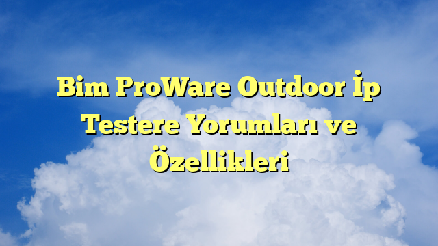 Bim ProWare Outdoor İp Testere Yorumları ve Özellikleri