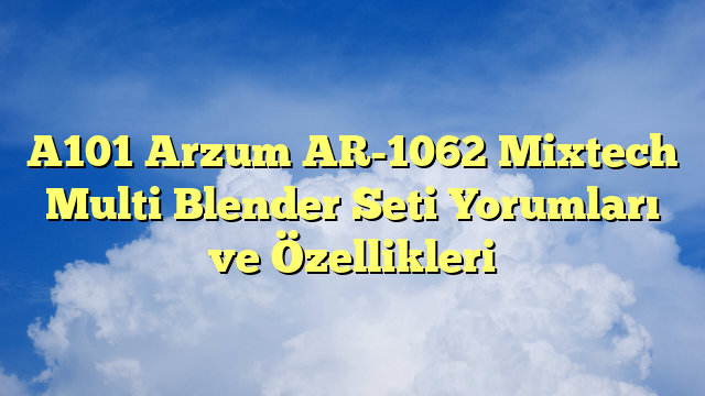 A101 Arzum AR-1062 Mixtech Multi Blender Seti Yorumları ve Özellikleri