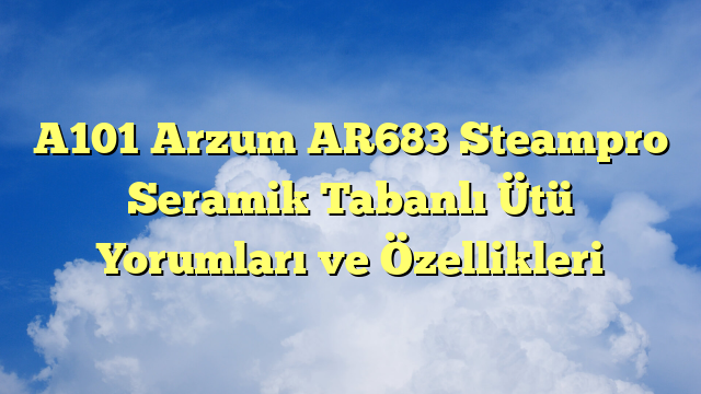 A101 Arzum AR683 Steampro Seramik Tabanlı Ütü Yorumları ve Özellikleri