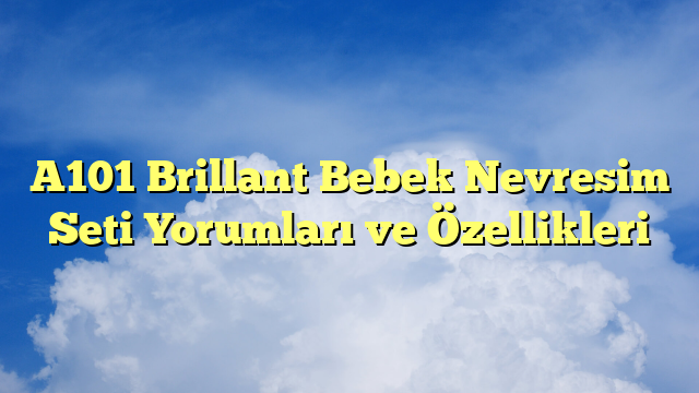 A101 Brillant Bebek Nevresim Seti Yorumları ve Özellikleri