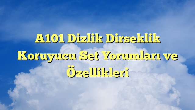 A101 Dizlik Dirseklik Koruyucu Set Yorumları ve Özellikleri