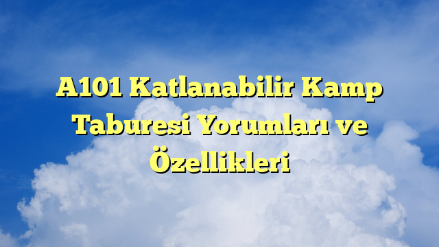 A101 Katlanabilir Kamp Taburesi Yorumları ve Özellikleri
