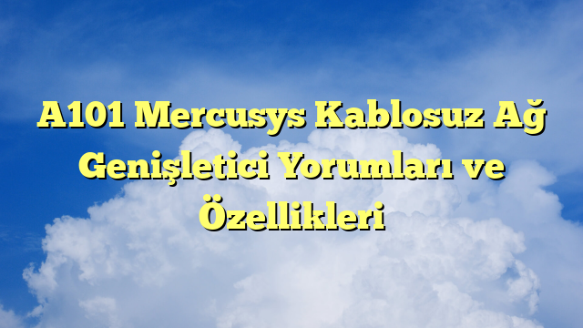 A101 Mercusys Kablosuz Ağ Genişletici Yorumları ve Özellikleri