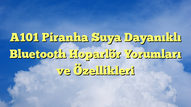 A101 Piranha Suya Dayanıklı Bluetooth Hoparlör Yorumları ve Özellikleri