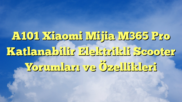 A101 Xiaomi Mijia M365 Pro Katlanabilir Elektrikli Scooter Yorumları ve Özellikleri