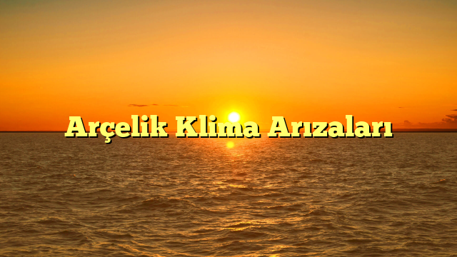 Arçelik Klima Arızaları