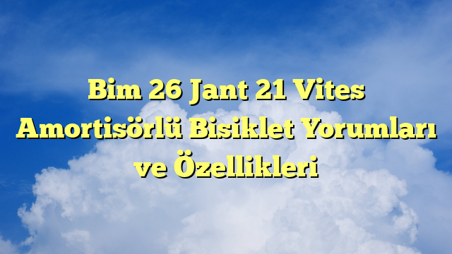 Bim 26 Jant 21 Vites Amortisörlü Bisiklet Yorumları ve Özellikleri