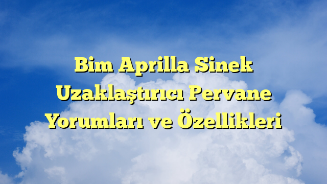 Bim Aprilla Sinek Uzaklaştırıcı Pervane Yorumları ve Özellikleri