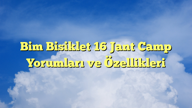 Bim Bisiklet 16 Jant Camp Yorumları ve Özellikleri