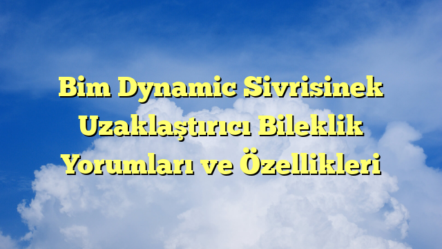 Bim Dynamic Sivrisinek Uzaklaştırıcı Bileklik Yorumları ve Özellikleri