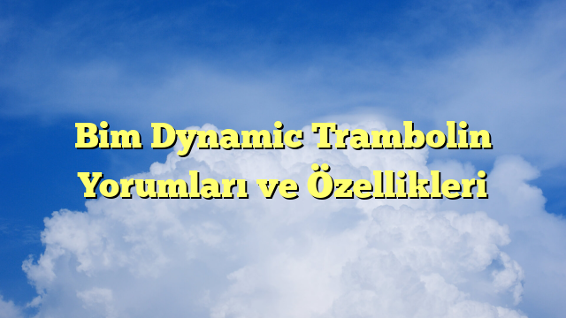 Bim Dynamic Trambolin Yorumları ve Özellikleri