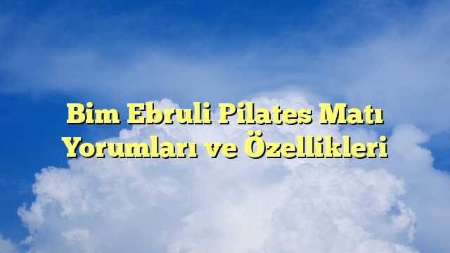 Bim Ebruli Pilates Matı Yorumları ve Özellikleri