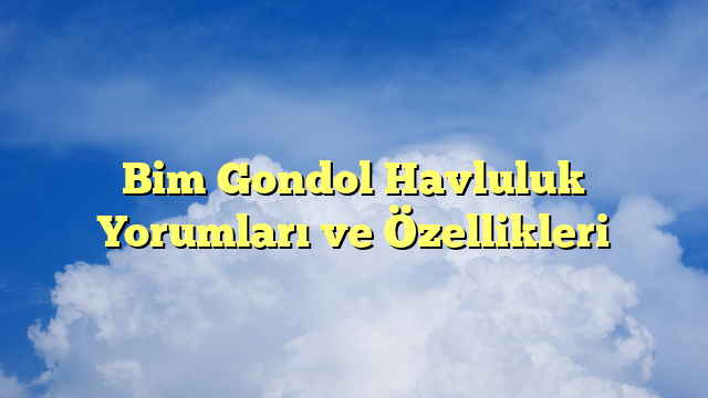 Bim Gondol Havluluk Yorumları ve Özellikleri