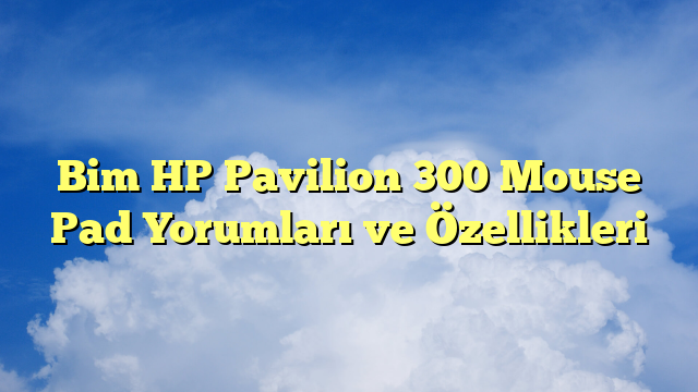 Bim HP Pavilion 300 Mouse Pad Yorumları ve Özellikleri