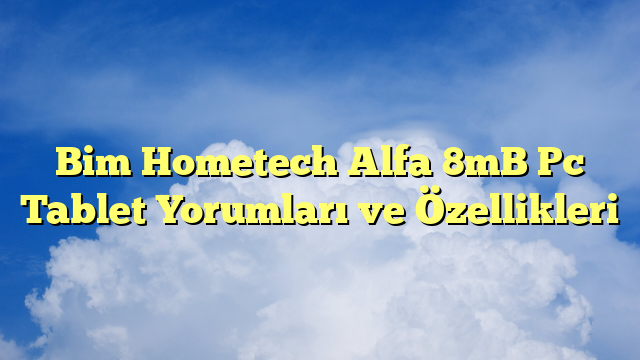 Bim Hometech Alfa 8mB Pc Tablet Yorumları ve Özellikleri