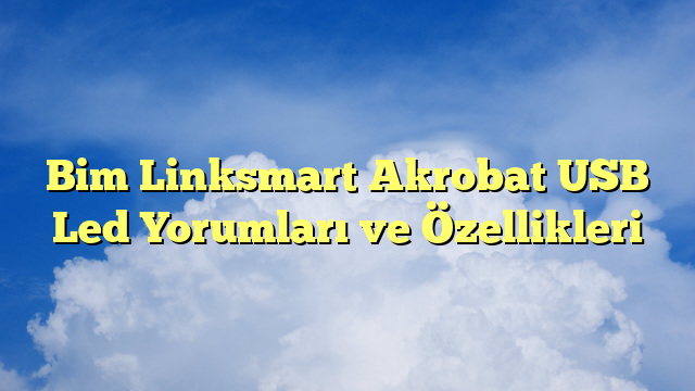 Bim Linksmart Akrobat USB Led Yorumları ve Özellikleri