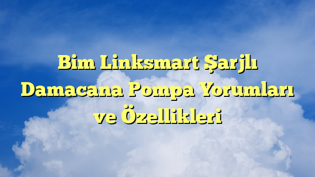Bim Linksmart Şarjlı Damacana Pompa Yorumları ve Özellikleri