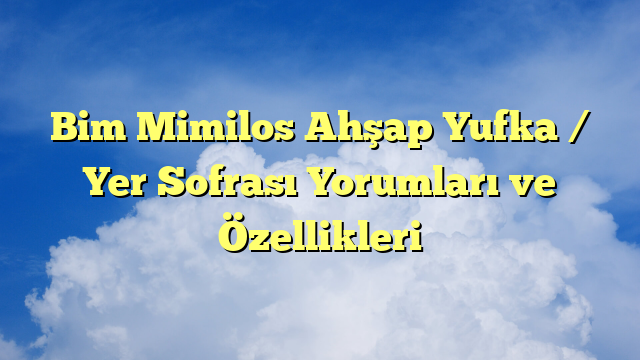 Bim Mimilos Ahşap Yufka / Yer Sofrası Yorumları ve Özellikleri