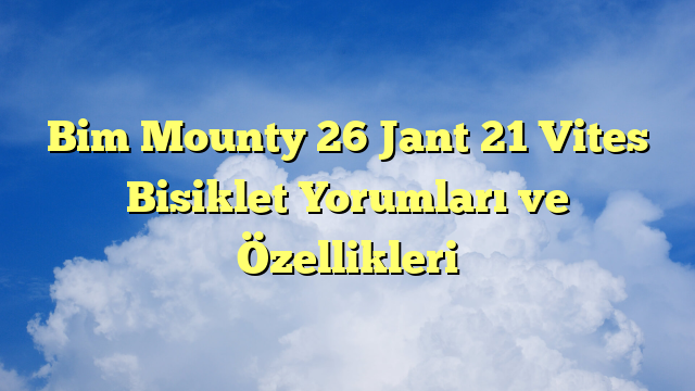 Bim Mounty 26 Jant 21 Vites Bisiklet Yorumları ve Özellikleri