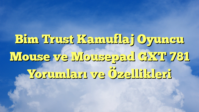 Bim Trust Kamuflaj Oyuncu Mouse ve Mousepad GXT 781 Yorumları ve Özellikleri