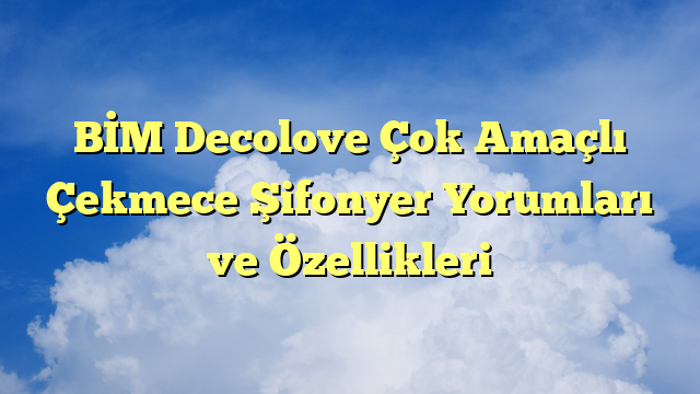 BİM Decolove Çok Amaçlı Çekmece Şifonyer Yorumları ve Özellikleri