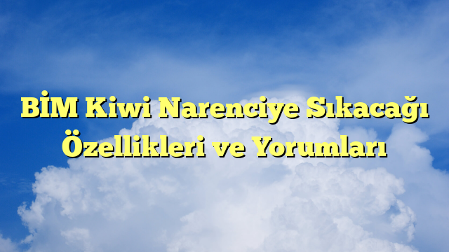 BİM Kiwi Narenciye Sıkacağı Özellikleri ve Yorumları