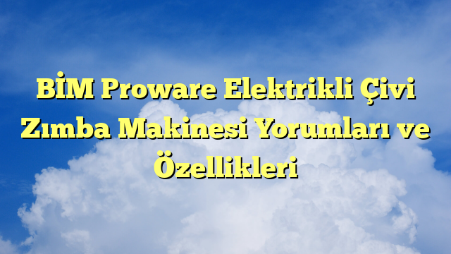 BİM Proware Elektrikli Çivi Zımba Makinesi Yorumları ve Özellikleri