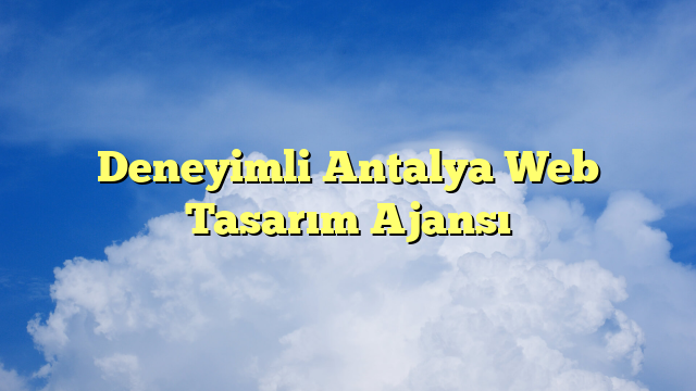 Deneyimli Antalya Web Tasarım Ajansı