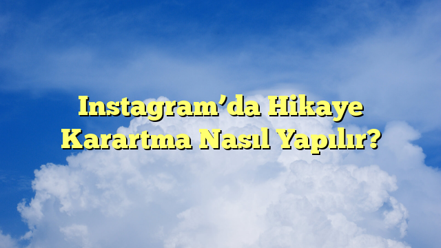 Instagram’da Hikaye Karartma Nasıl Yapılır?