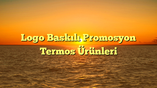 Logo Baskılı Promosyon Termos Ürünleri
