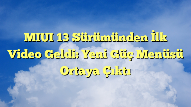 MIUI 13 Sürümünden İlk Video Geldi: Yeni Güç Menüsü Ortaya Çıktı