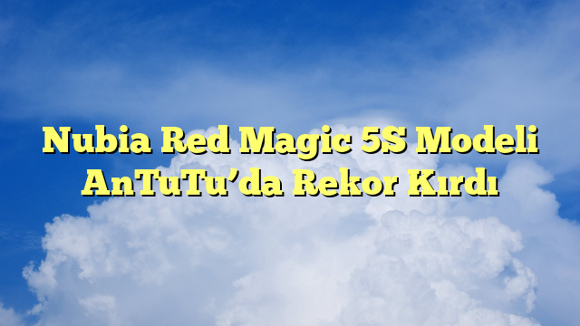 Nubia Red Magic 5S Modeli AnTuTu’da Rekor Kırdı