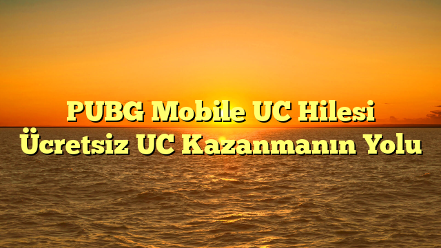 PUBG Mobile UC Hilesi Ücretsiz UC Kazanmanın Yolu