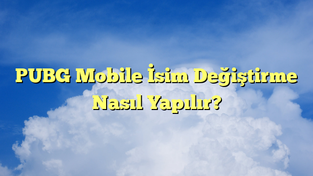 PUBG Mobile İsim Değiştirme Nasıl Yapılır?