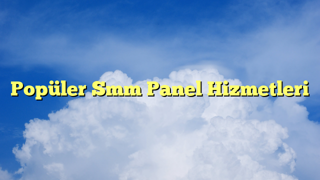 Popüler Smm Panel Hizmetleri