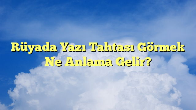 Rüyada Yazı Tahtası Görmek Ne Anlama Gelir?