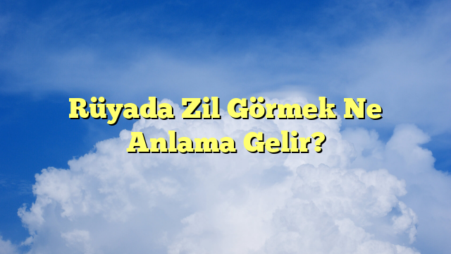 Rüyada Zil Görmek Ne Anlama Gelir?